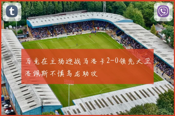 马竞在主场迎战马洛卡2-0领先大卫洛佩斯不慎乌龙助攻