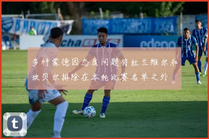多特蒙德因态度问题将杜兰维尔和坎贝尔排除在本轮比赛名单之外
